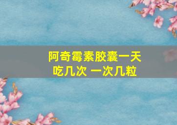 阿奇霉素胶囊一天吃几次 一次几粒